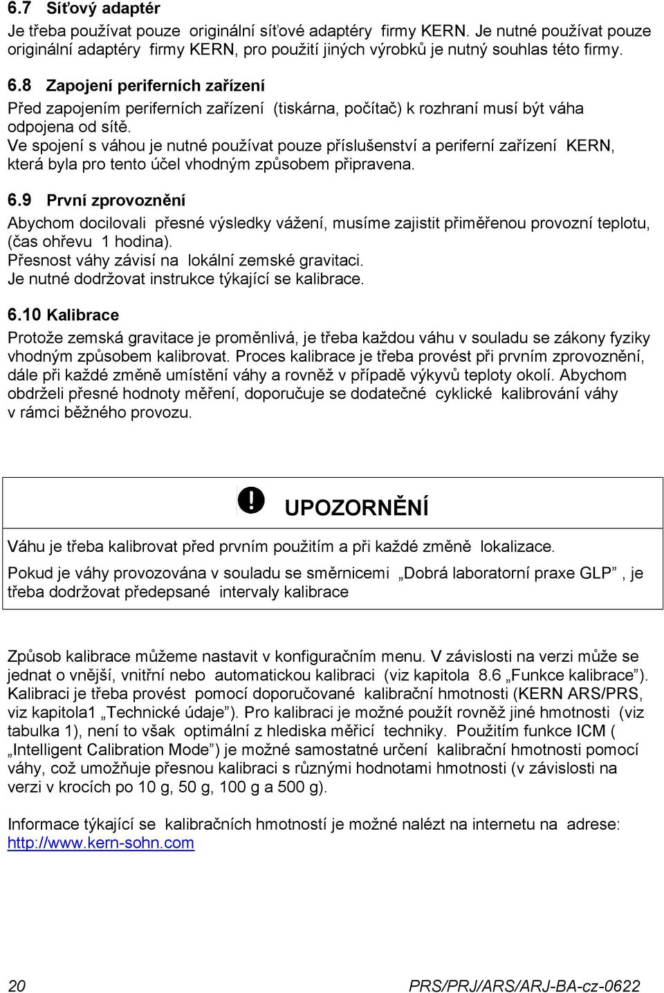 Ve spojení s váhou je nutné používat pouze příslušenství a periferní zařízení KERN, která byla pro tento účel vhodným způsobem připravena. 6.