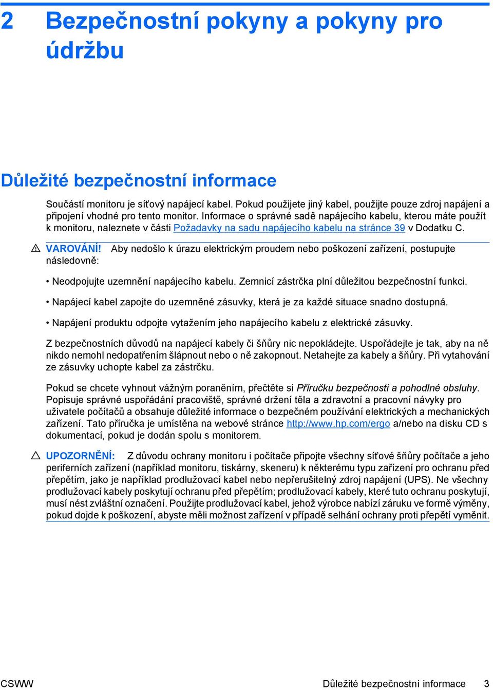 Informace o správné sadě napájecího kabelu, kterou máte použít k monitoru, naleznete v části Požadavky na sadu napájecího kabelu na stránce 39 v Dodatku C. VAROVÁNÍ!