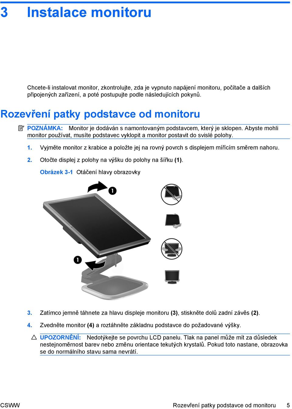 Abyste mohli monitor používat, musíte podstavec vyklopit a monitor postavit do svislé polohy. 1. Vyjměte monitor z krabice a položte jej na rovný povrch s displejem mířícím směrem nahoru. 2.