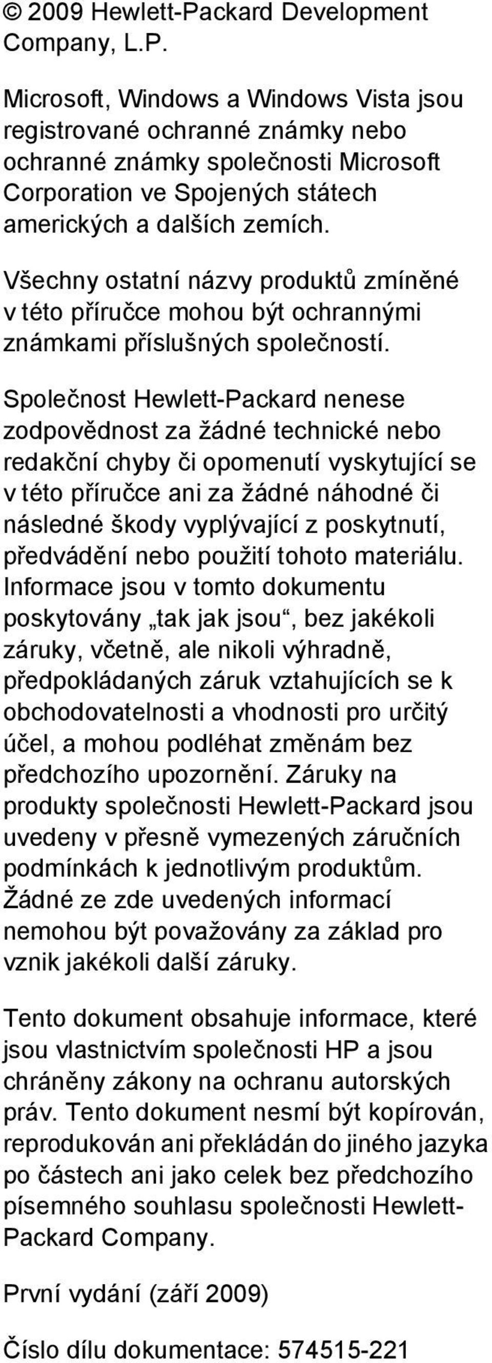 Společnost Hewlett-Packard nenese zodpovědnost za žádné technické nebo redakční chyby či opomenutí vyskytující se v této příručce ani za žádné náhodné či následné škody vyplývající z poskytnutí,