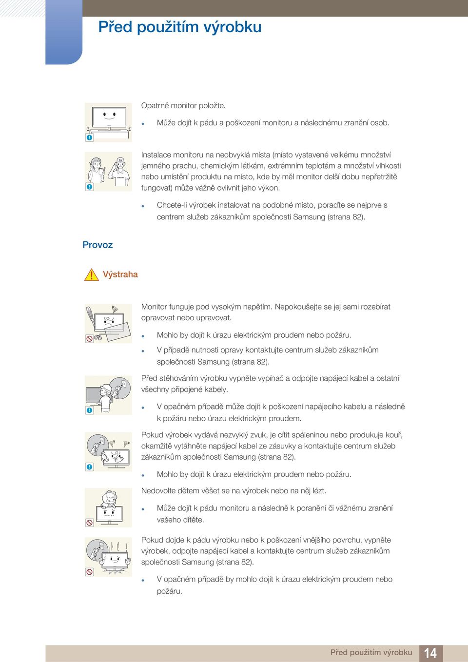 delší dobu nepřetržitě fungovat) může vážně ovlivnit jeho výkon. Chcete-li výrobek instalovat na podobné místo, poraďte se nejprve s centrem služeb zákazníkům společnosti Samsung (strana 82).