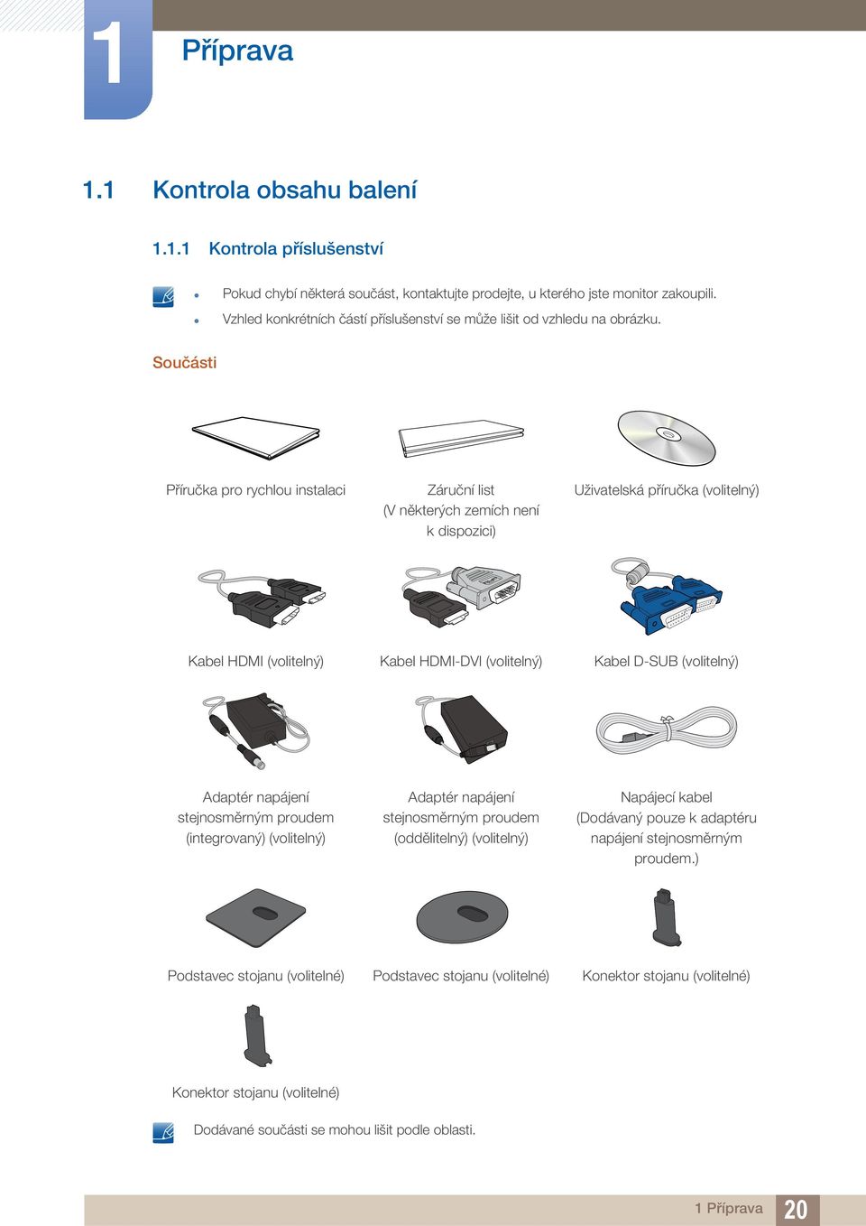 Součásti Příručka pro rychlou instalaci Záruční list (V některých zemích není kdispozici) Uživatelská příručka (volitelný) Kabel HDMI (volitelný) Kabel HDMI-DVI (volitelný) Kabel D-SUB (volitelný)