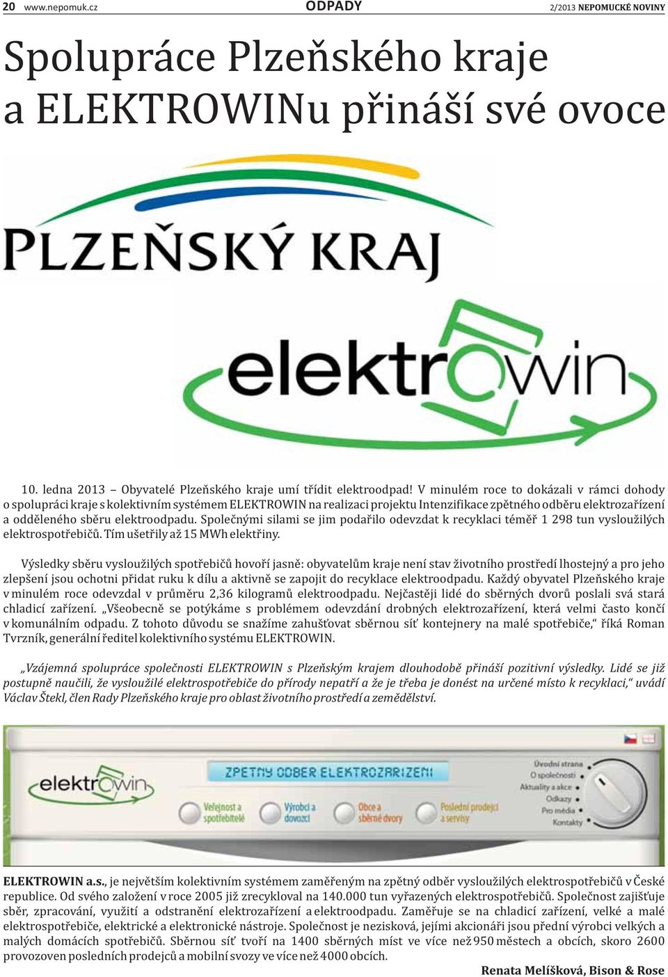 elektroodpadu. Spolec ny mi silami se jim podar ilo odevzdat k recyklaci te me r 1 298 tun vyslouz ily ch elektrospotr ebic u.tıḿ us etr ily az 15 MWh elektr iny.