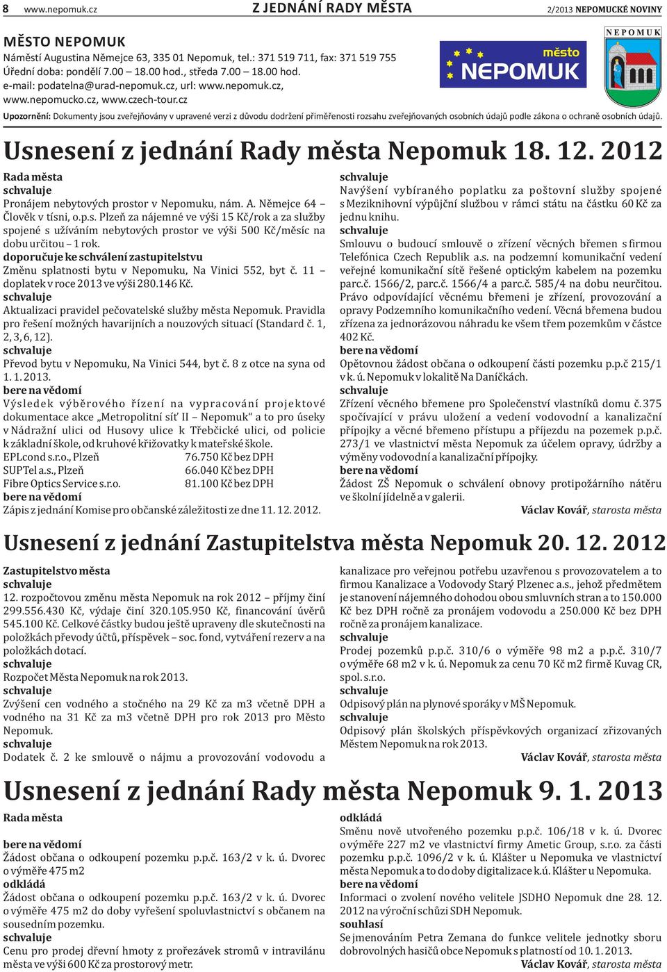 cz Upozornění: Dokumenty jsou zveřejňovány v upravené verzi z důvodu dodržení přiměřenosti rozsahu zveřejňovaných osobních údajů podle zákona o ochraně osobních údajů.