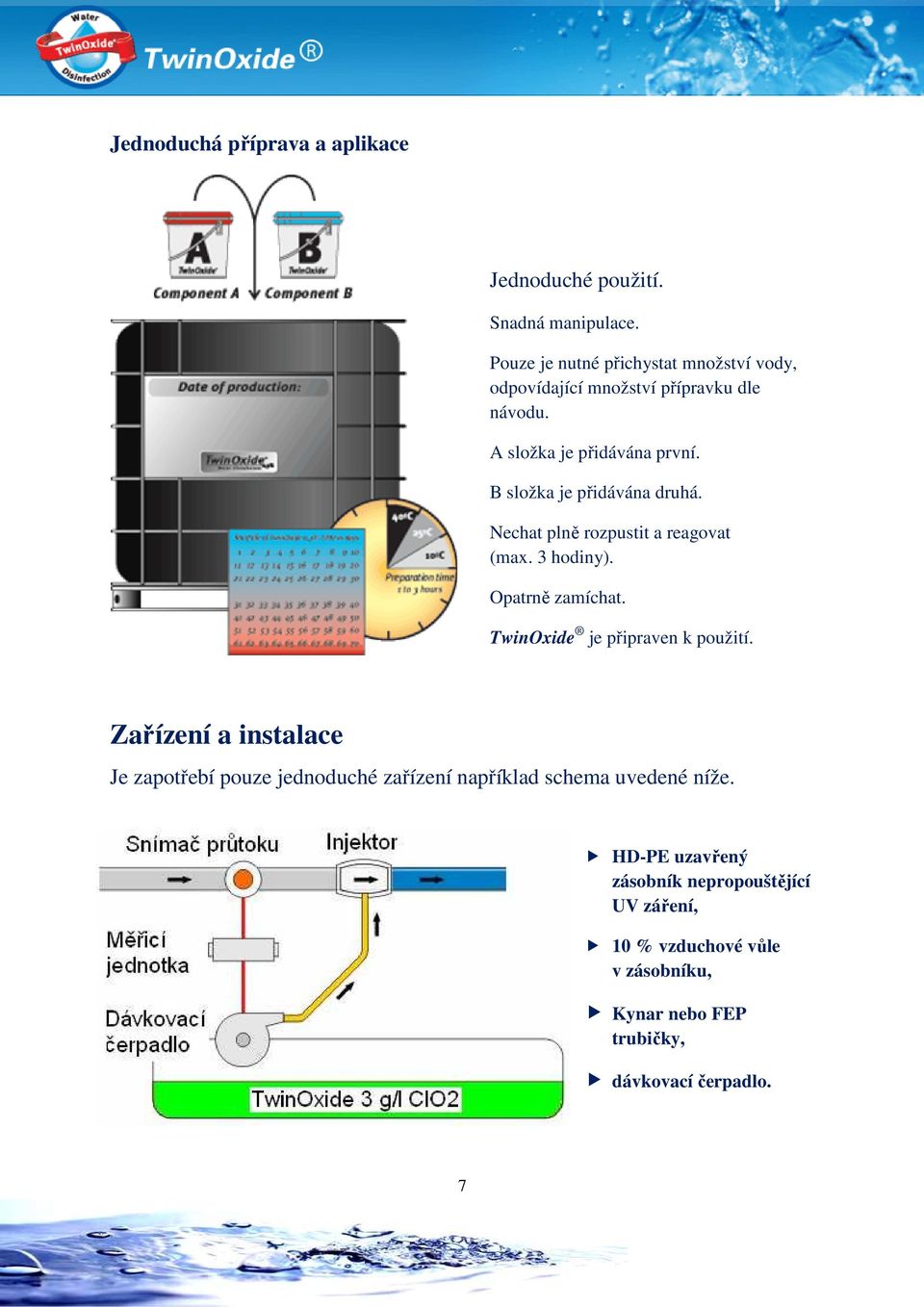 B složka je přidávána druhá. Nechat plně rozpustit a reagovat (max. 3 hodiny). Opatrně zamíchat. TwinOxide je připraven k použití.