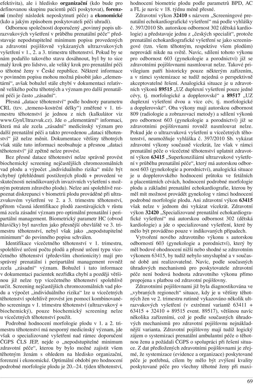 Odbornou společností doporučený povinný popis ultrazvukových vyšetření v průběhu prenatální péče představuje nepodstupitelné minimum popisu provedených a zdravotní pojišťovně vykázaných