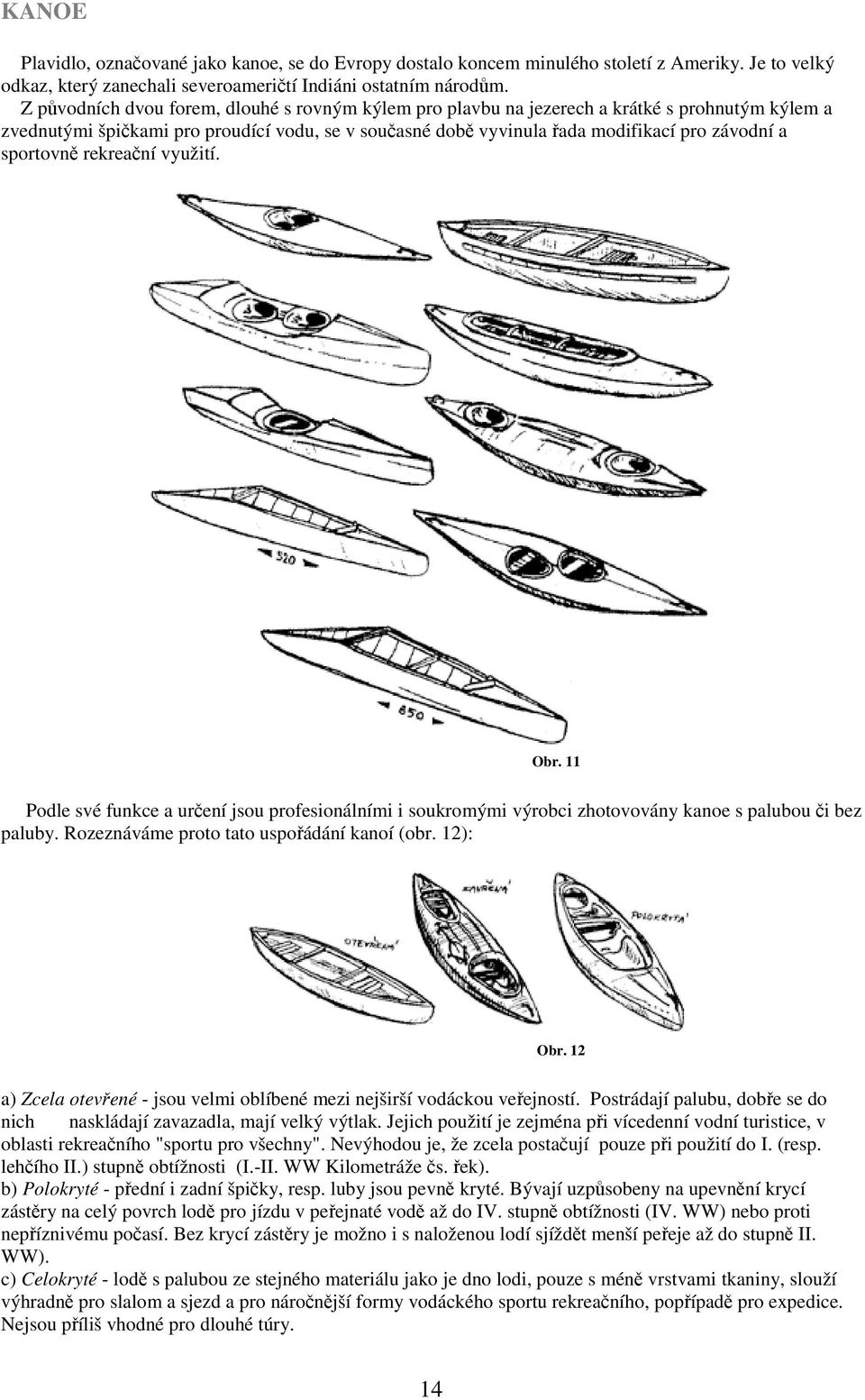 sportovně rekreační využití. Obr. 11 Podle své funkce a určení jsou profesionálními i soukromými výrobci zhotovovány kanoe s palubou či bez paluby. Rozeznáváme proto tato uspořádání kanoí (obr.