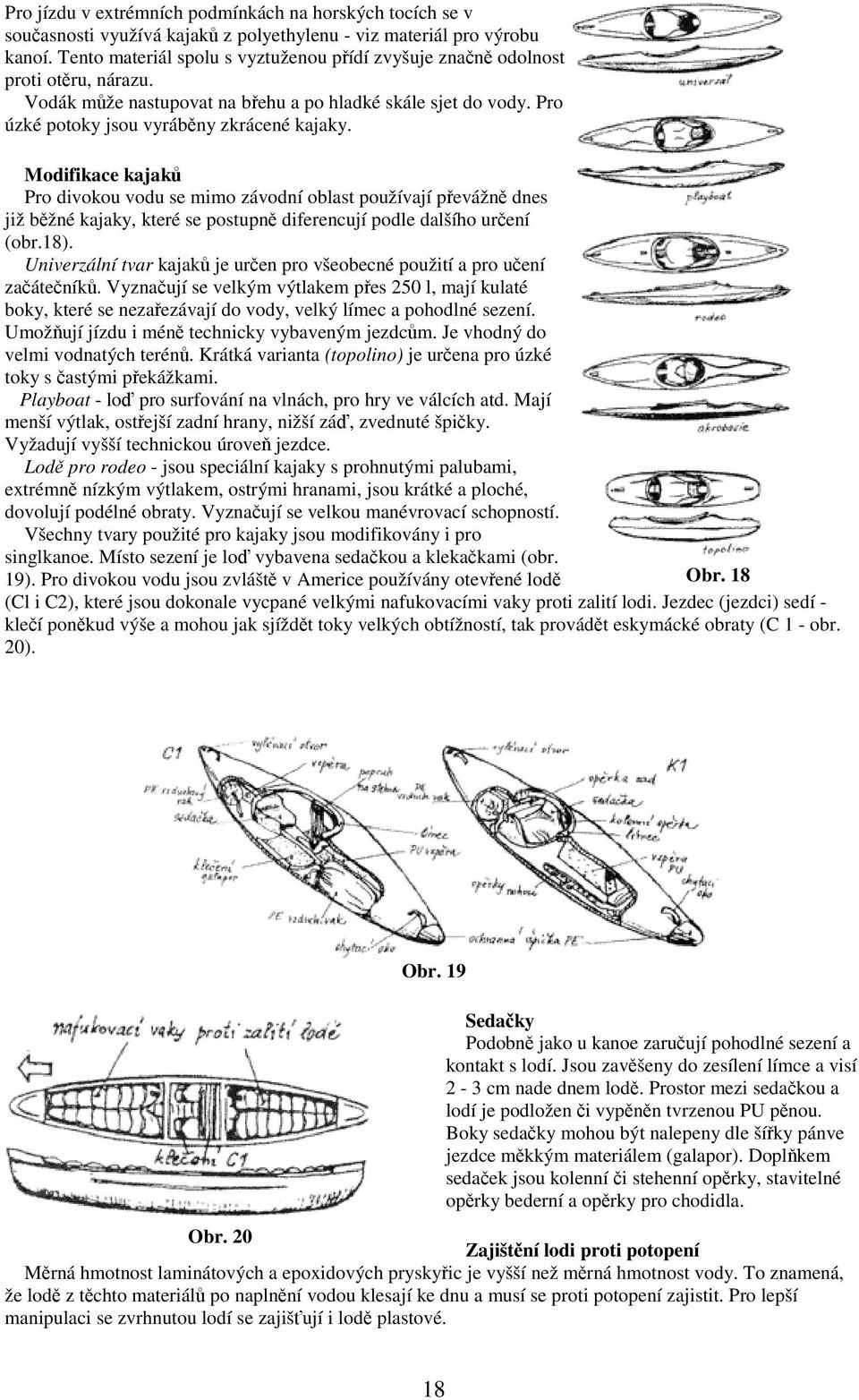 Modifikace kajaků Pro divokou vodu se mimo závodní oblast používají převážně dnes již běžné kajaky, které se postupně diferencují podle dalšího určení (obr.18).