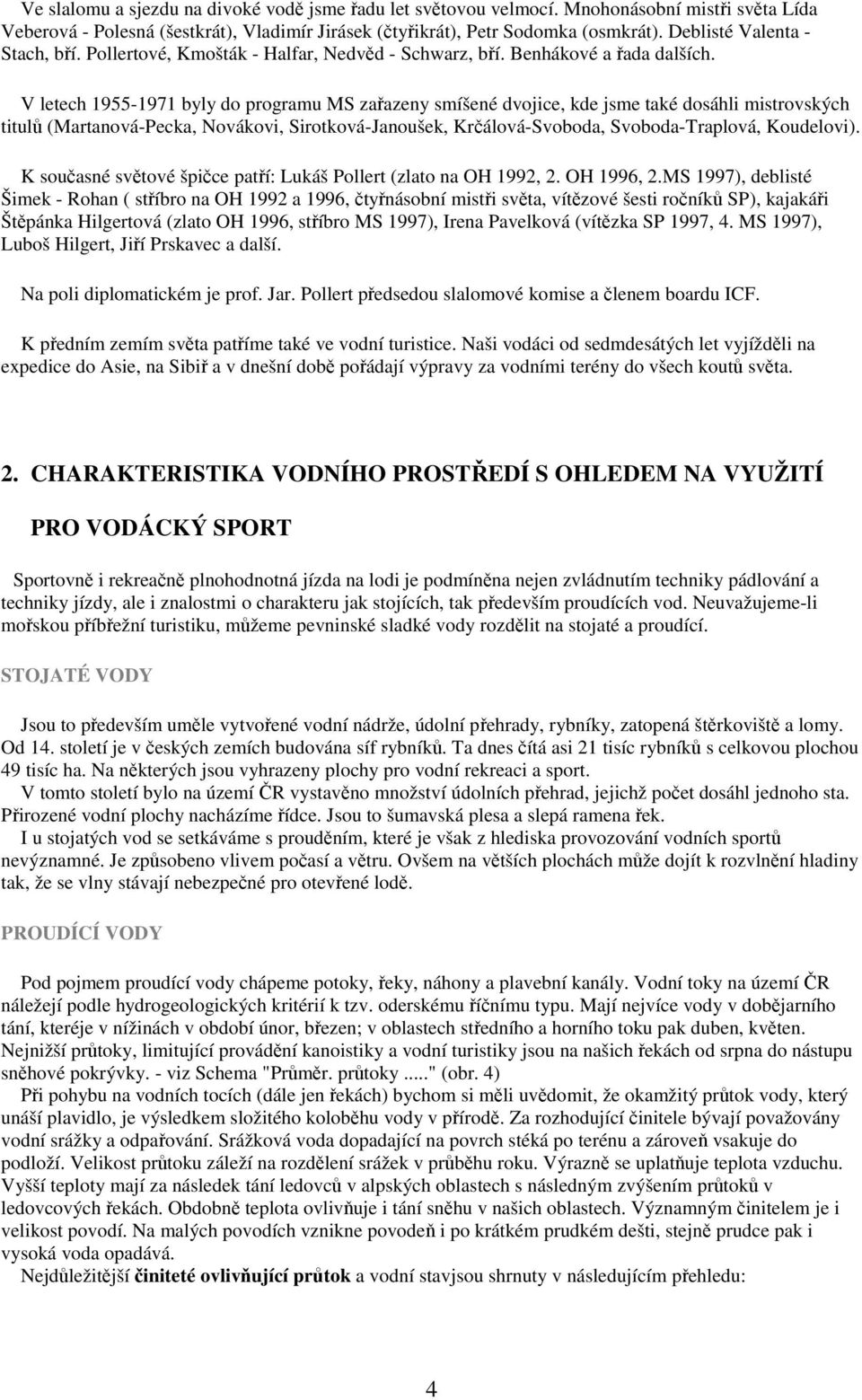 V letech 1955-1971 byly do programu MS zařazeny smíšené dvojice, kde jsme také dosáhli mistrovských titulů (Martanová-Pecka, Novákovi, Sirotková-Janoušek, Krčálová-Svoboda, Svoboda-Traplová,