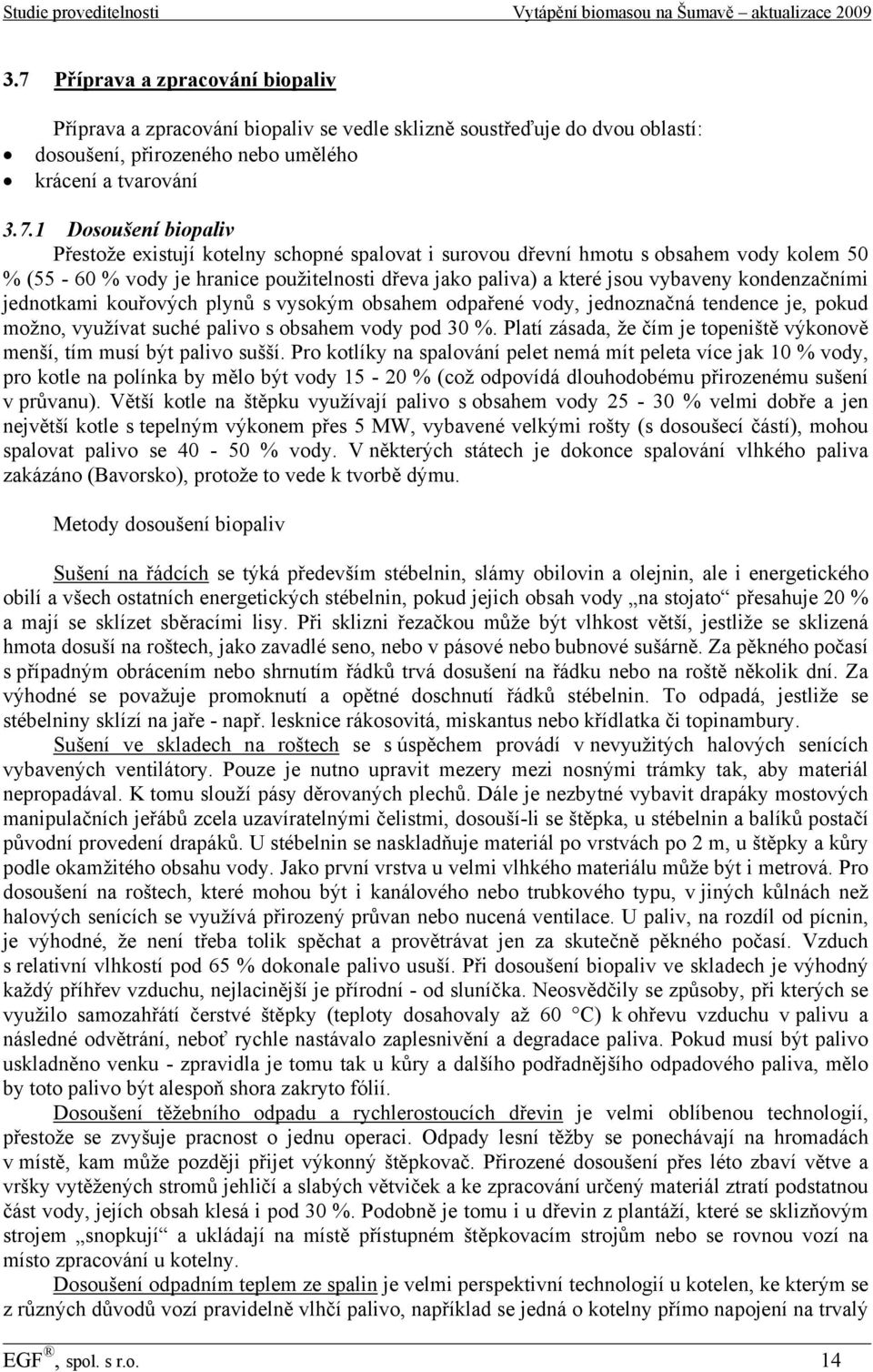 kouřových plynů s vysokým obsahem odpařené vody, jednoznačná tendence je, pokud možno, využívat suché palivo s obsahem vody pod 30 %.