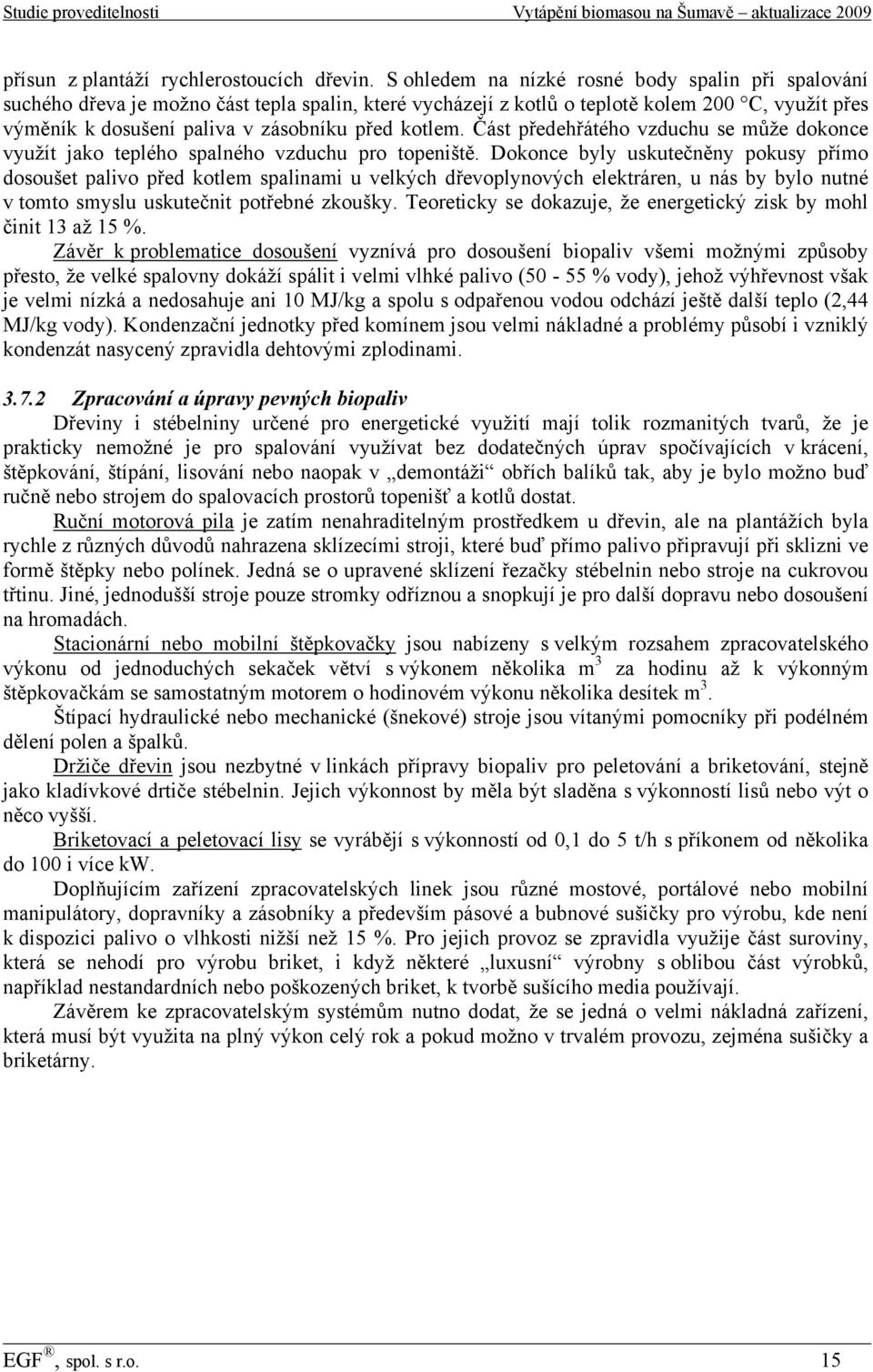 kotlem. Část předehřátého vzduchu se může dokonce využít jako teplého spalného vzduchu pro topeniště.