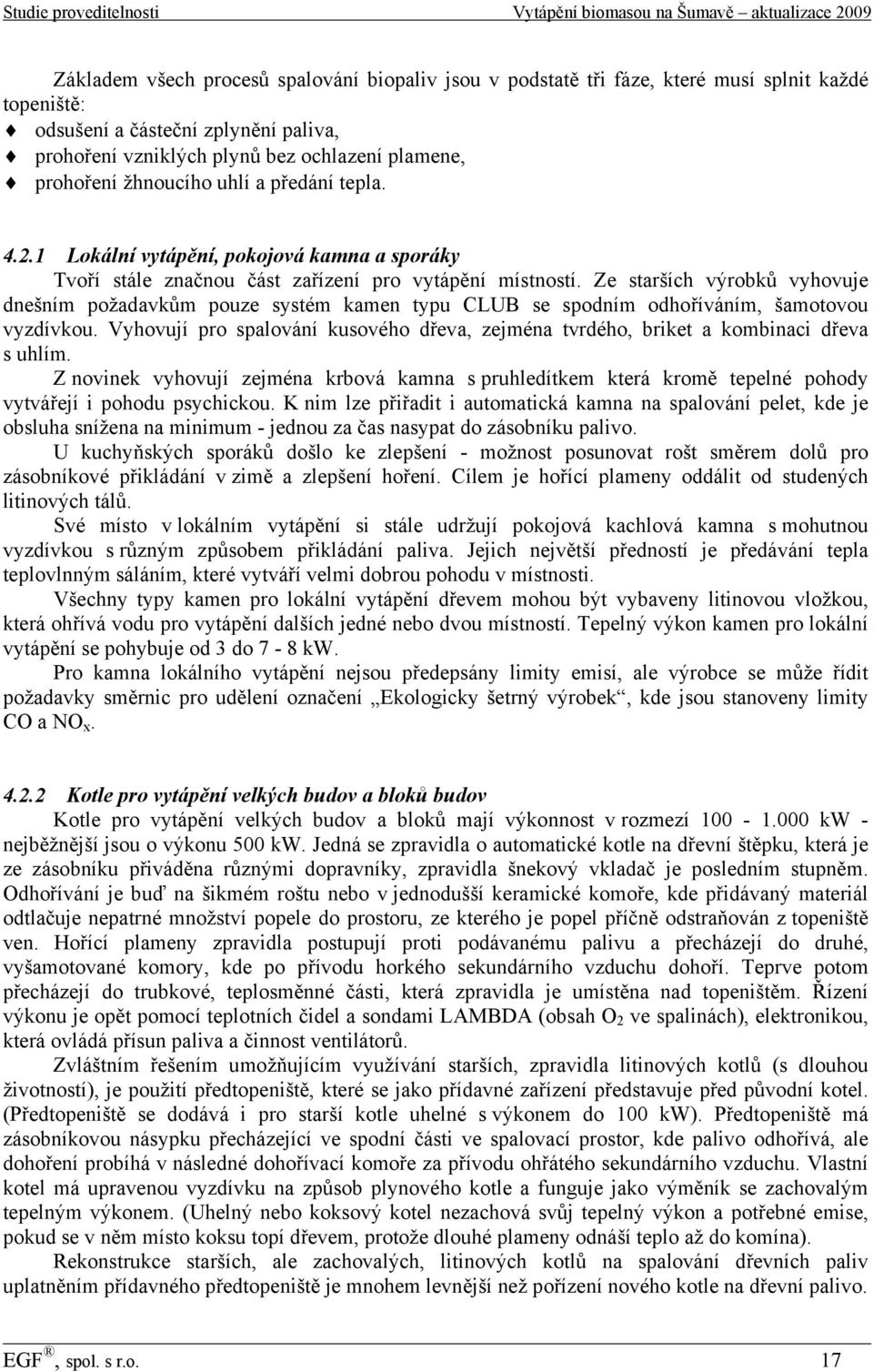 Ze starších výrobků vyhovuje dnešním požadavkům pouze systém kamen typu CLUB se spodním odhoříváním, šamotovou vyzdívkou.