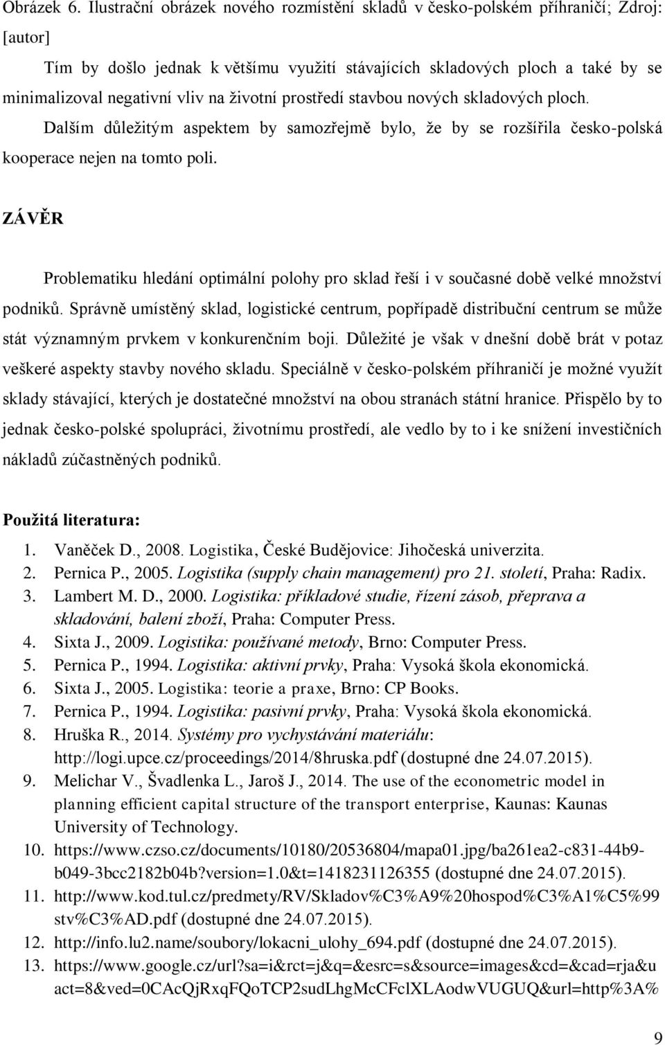 prostředí stavbou nových sladových ploch. Dalším důležitým aspetem by samozřejmě bylo, že by se rozšířila česo-polsá ooperace nejen na tomto poli.