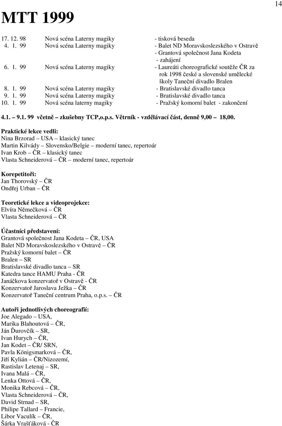 1. 9.1. 99 včetně zkušebny TCP,o.p.s. Větrník - vzdělávací část, denně 9,00 18,00.