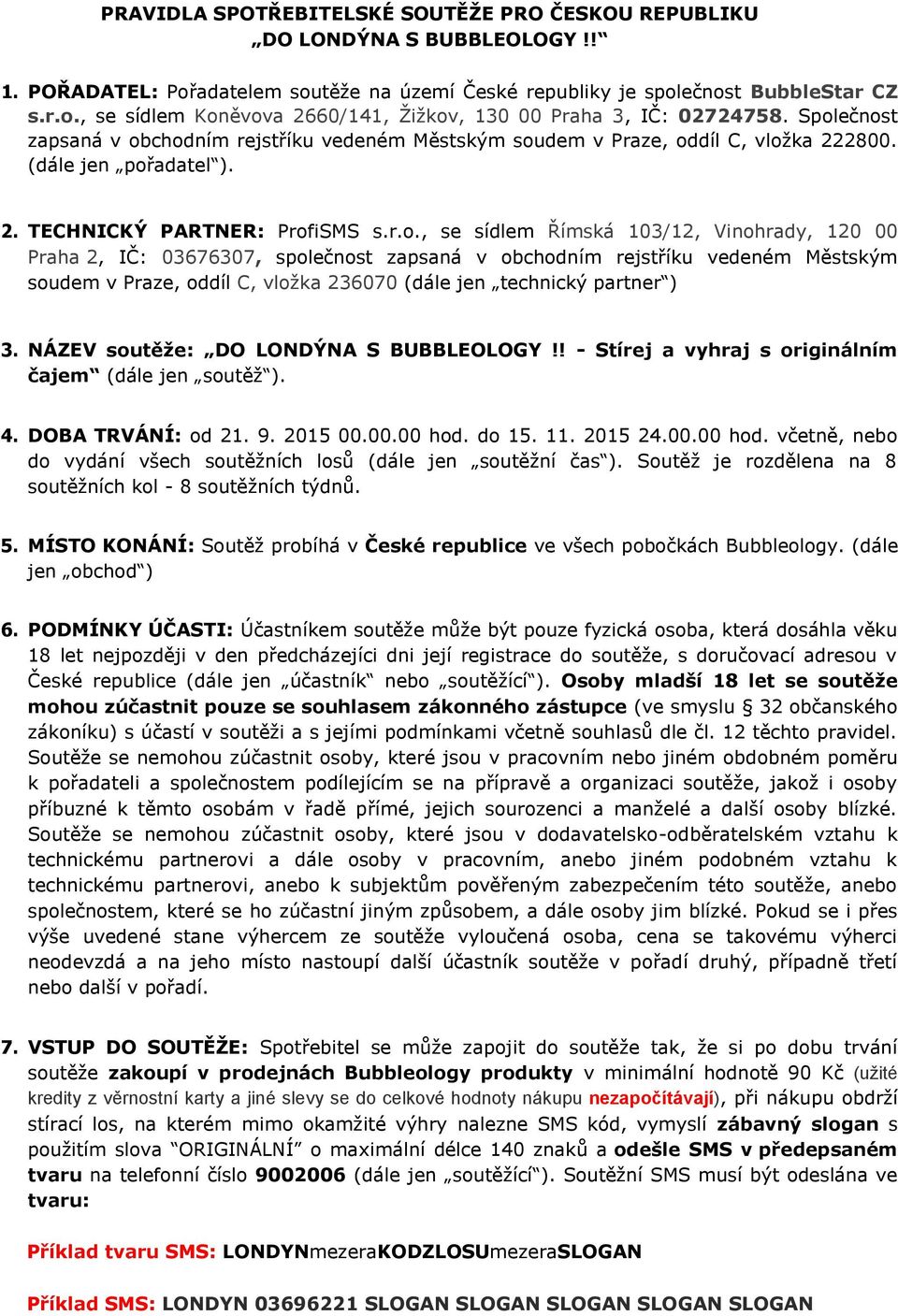 00 Praha 2, IČ: 03676307, společnost zapsaná v obchodním rejstříku vedeném Městským soudem v Praze, oddíl C, vložka 236070 (dále jen technický partner ) 3. NÁZEV soutěže: DO LONDÝNA S BUBBLEOLOGY!