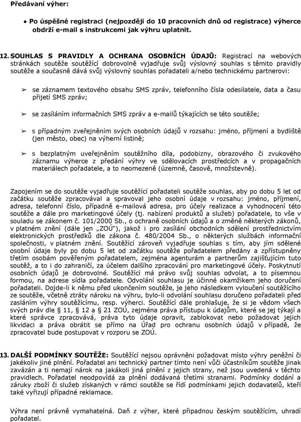 souhlas pořadateli a/nebo technickému partnerovi: se záznamem textového obsahu SMS zpráv, telefonního čísla odesilatele, data a času přijetí SMS zpráv; se zasíláním informačních SMS zpráv a e-mailů