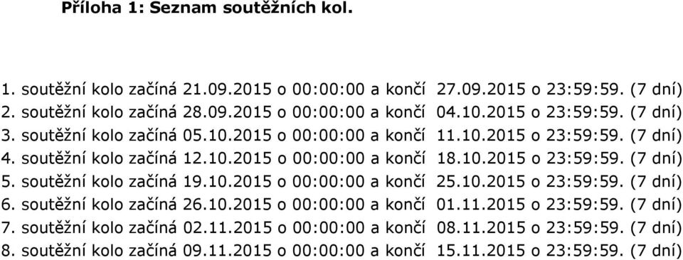 soutěžní začíná 19.10.2015 o 00:00:00 a končí 25.10.2015 o 23:59:59. (7 dní) 6. soutěžní začíná 26.10.2015 o 00:00:00 a končí 01.11.2015 o 23:59:59. (7 dní) 7.