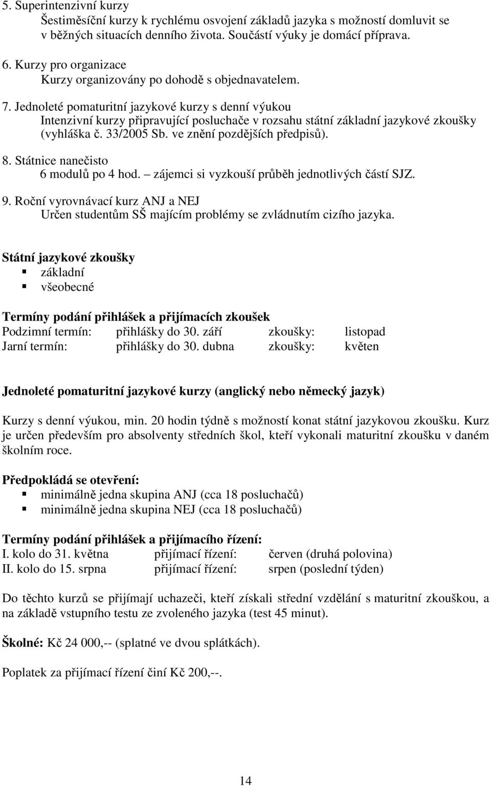 Jednoleté pomaturitní jazykové kurzy s denní výukou Intenzivní kurzy připravující posluchače v rozsahu státní základní jazykové zkoušky (vyhláška č. 33/2005 Sb. ve znění pozdějších předpisů). 8.