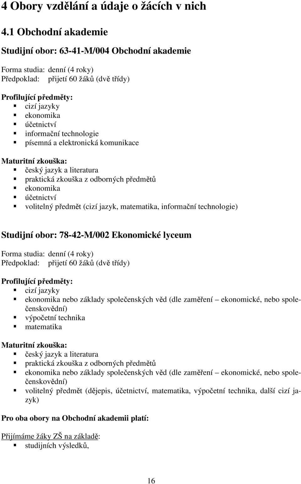 technologie písemná a elektronická komunikace Maturitní zkouška: český jazyk a literatura praktická zkouška z odborných předmětů ekonomika účetnictví volitelný předmět (cizí jazyk, matematika,