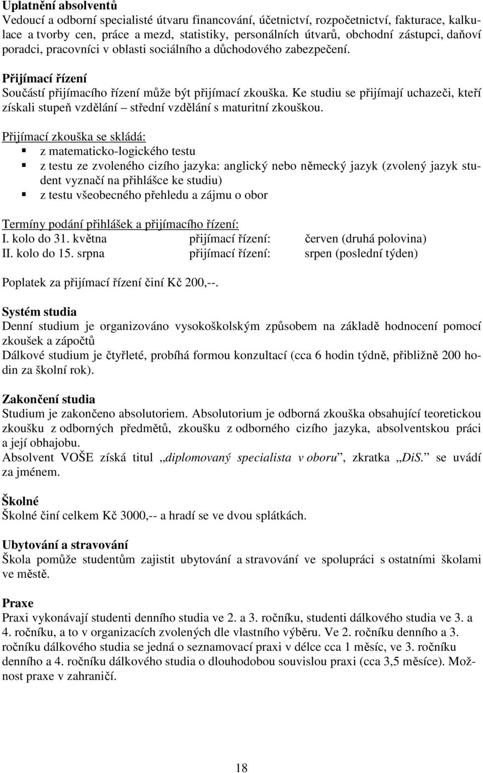 Ke studiu se přijímají uchazeči, kteří získali stupeň vzdělání střední vzdělání s maturitní zkouškou.