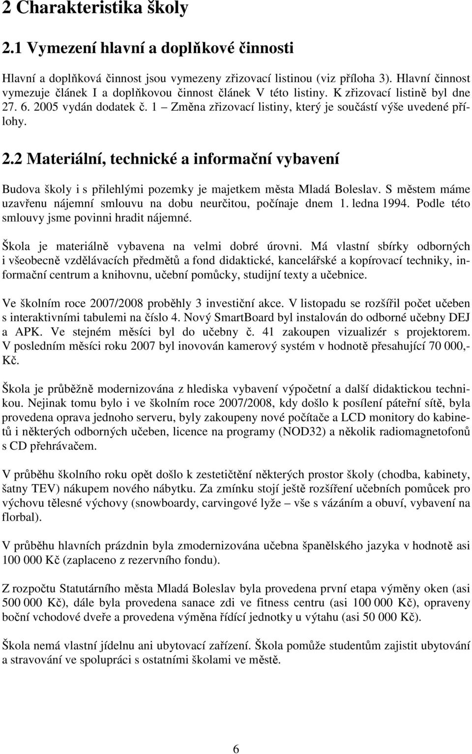 2.2 Materiální, technické a informační vybavení Budova školy i s přilehlými pozemky je majetkem města Mladá Boleslav. S městem máme uzavřenu nájemní smlouvu na dobu neurčitou, počínaje dnem 1.