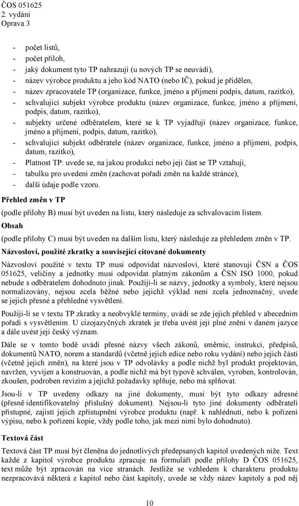 k TP vyjadřují (název organizace, funkce, jméno a příjmení, podpis, datum, razítko), - schvalující subjekt odběratele (název organizace, funkce, jméno a příjmení, podpis, datum, razítko), - Platnost