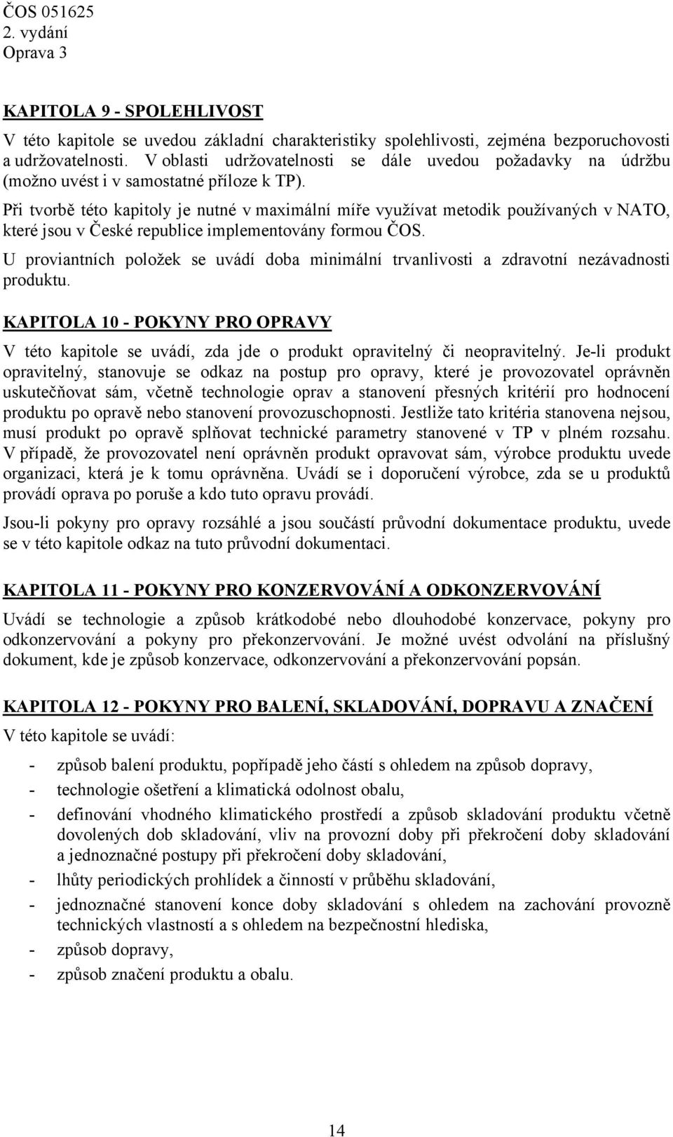 Při tvorbě této kapitoly je nutné v maximální míře využívat metodik používaných v NATO, které jsou v České republice implementovány formou ČOS.