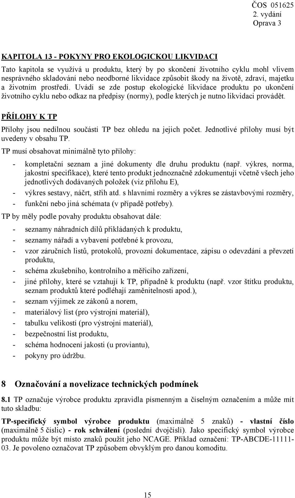 PŘÍLOHY K TP Přílohy jsou nedílnou součástí TP bez ohledu na jejich počet. Jednotlivé přílohy musí být uvedeny v obsahu TP.