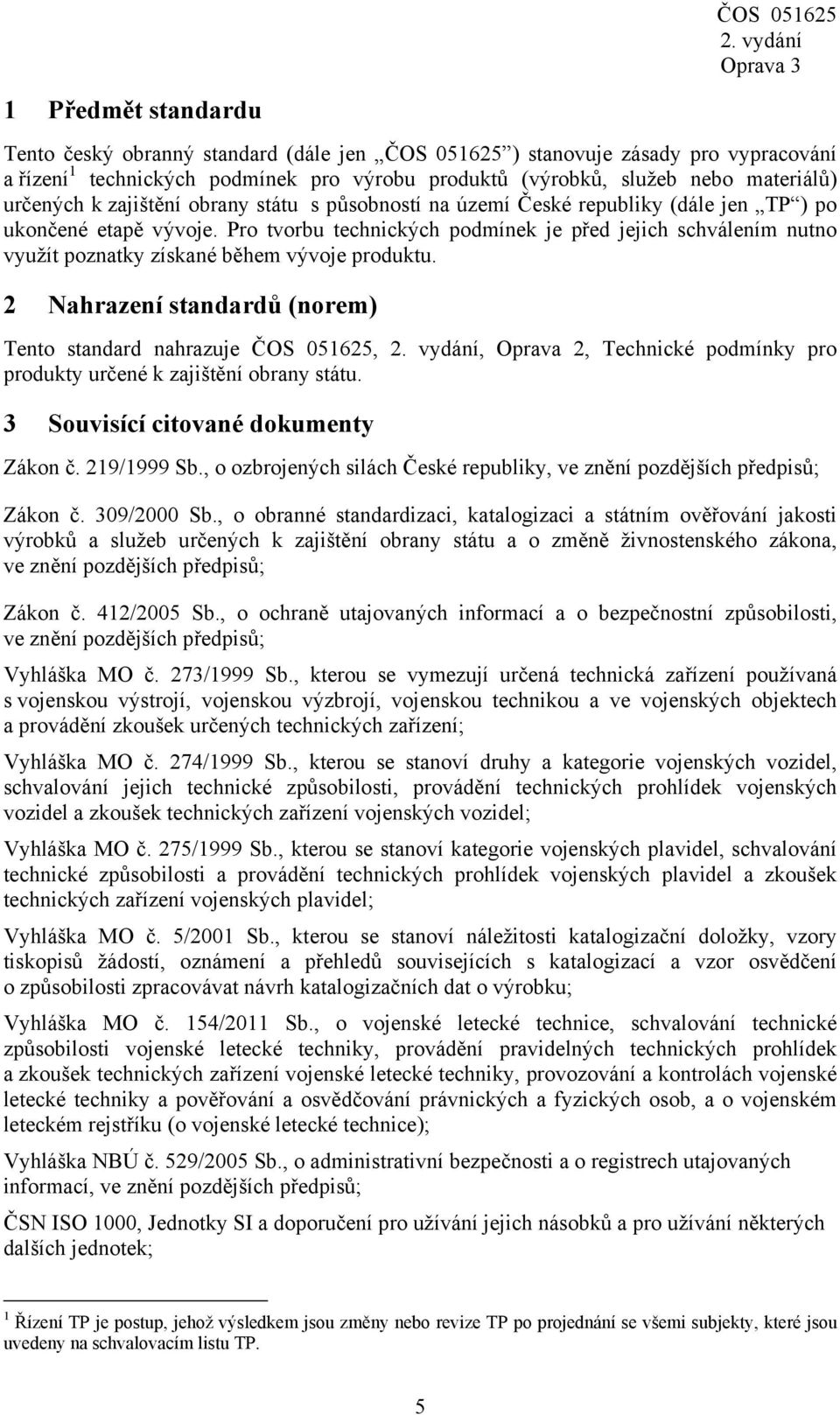 Pro tvorbu technických podmínek je před jejich schválením nutno využít poznatky získané během vývoje produktu.