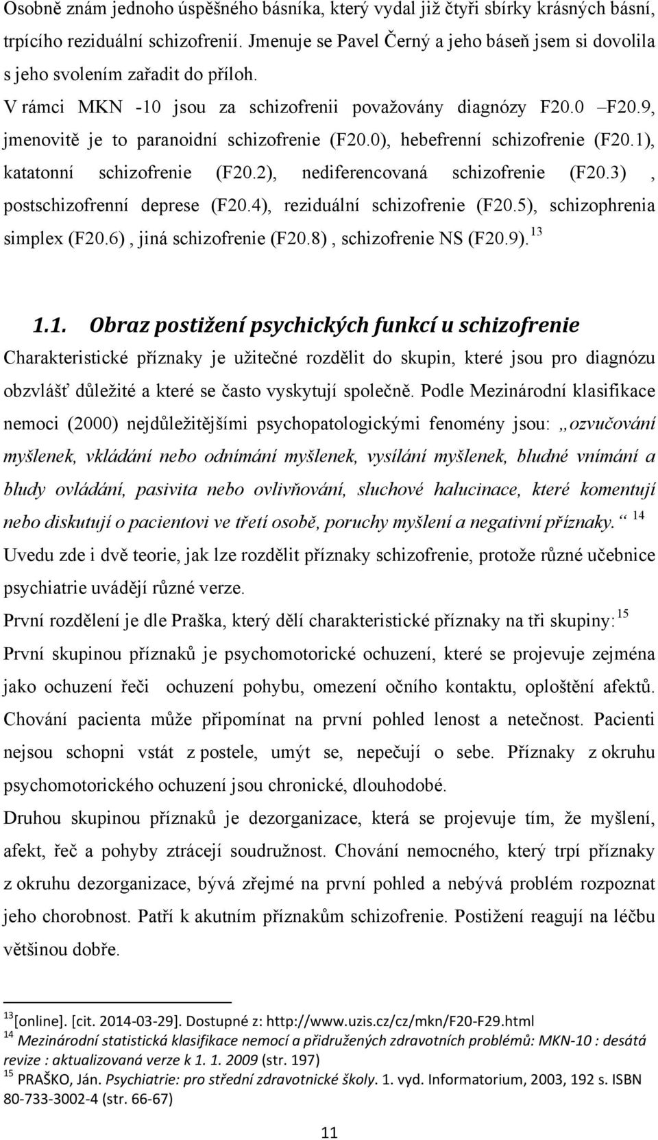 0), hebefrenní schizofrenie (F0.), katatonní schizofrenie (F0.), nediferencovaná schizofrenie (F0.), postschizofrenní deprese (F0.), reziduální schizofrenie (F0.), schizophrenia simplex (F0.