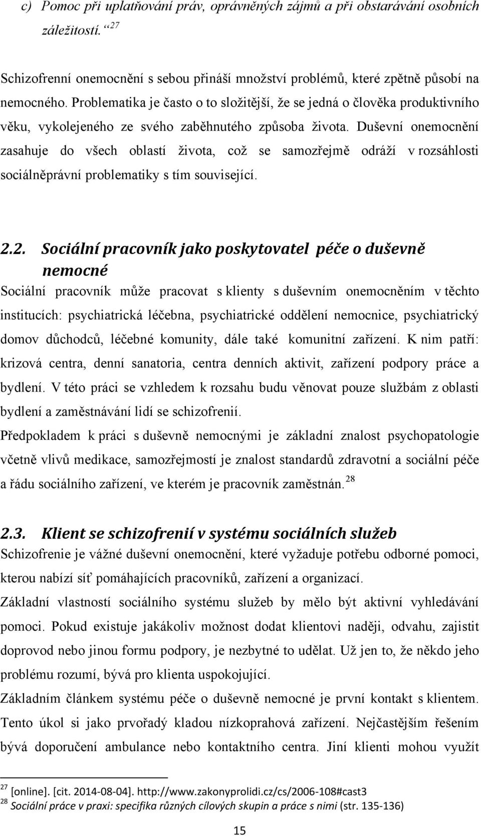 Duševní onemocnění zasahuje do všech oblastí života, což se samozřejmě odráží v rozsáhlosti sociálněprávní problematiky s tím související.