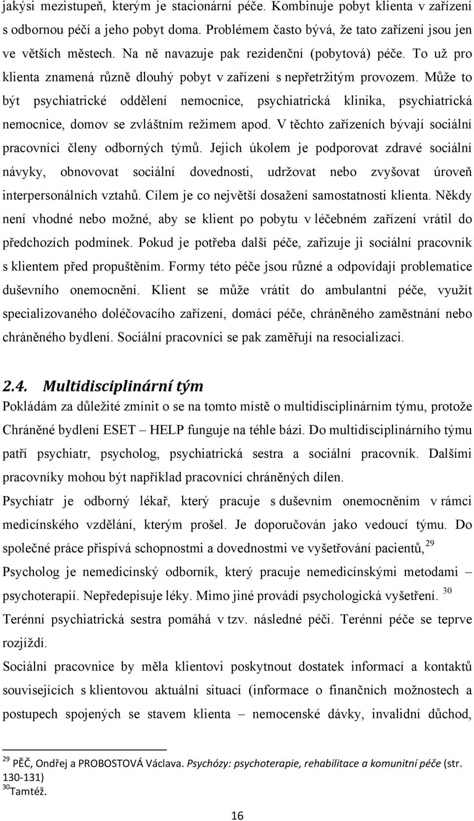 Může to být psychiatrické oddělení nemocnice, psychiatrická klinika, psychiatrická nemocnice, domov se zvláštním režimem apod. V těchto zařízeních bývají sociální pracovníci členy odborných týmů.