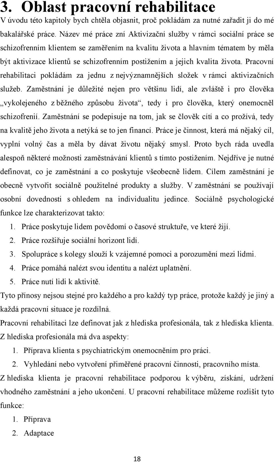 jejich kvalita života. Pracovní rehabilitaci pokládám za jednu z nejvýznamnějších složek v rámci aktivizačních služeb.