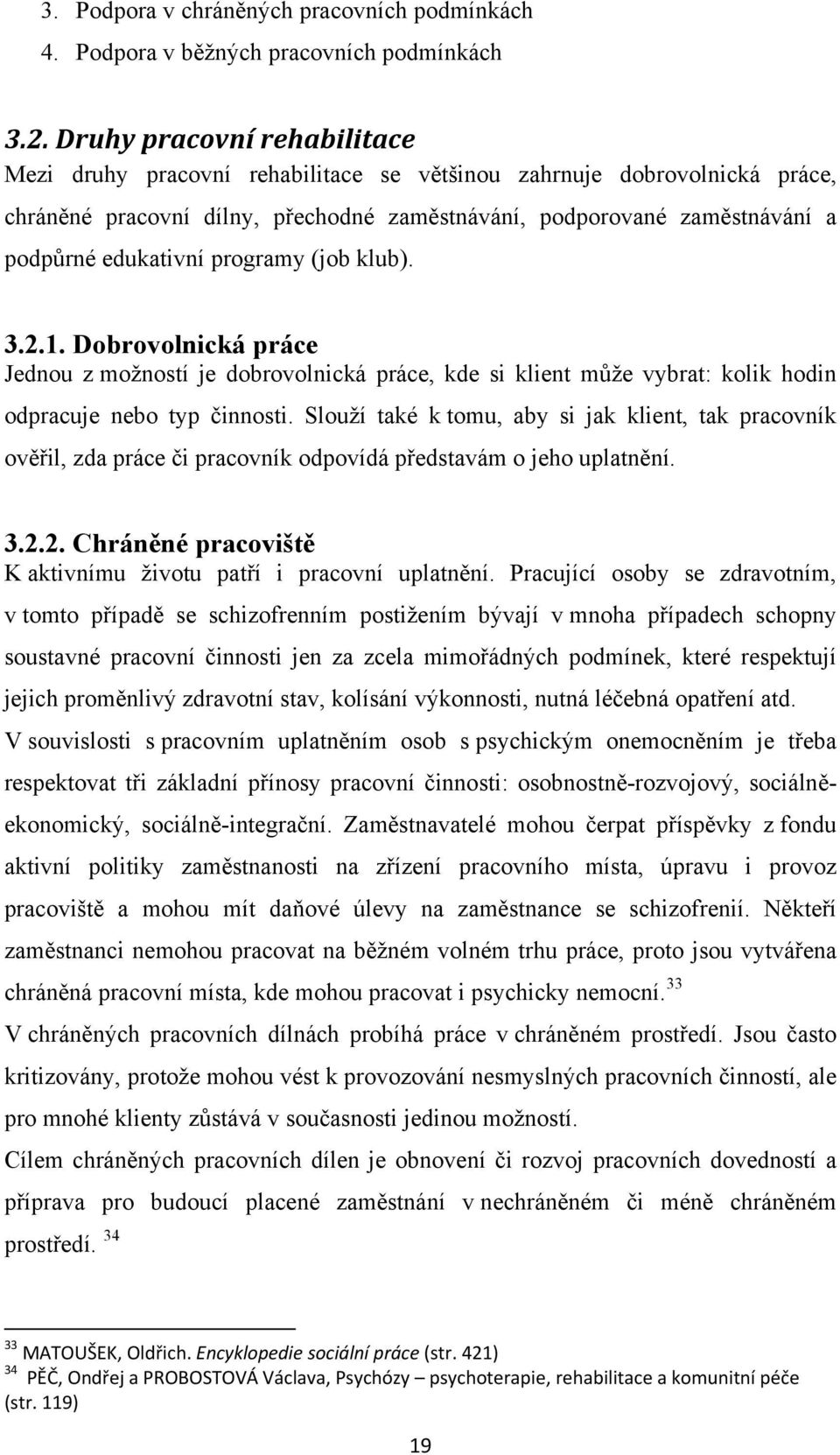 edukativní programy (job klub).... Dobrovolnická práce Jednou z možností je dobrovolnická práce, kde si klient může vybrat: kolik hodin odpracuje nebo typ činnosti.