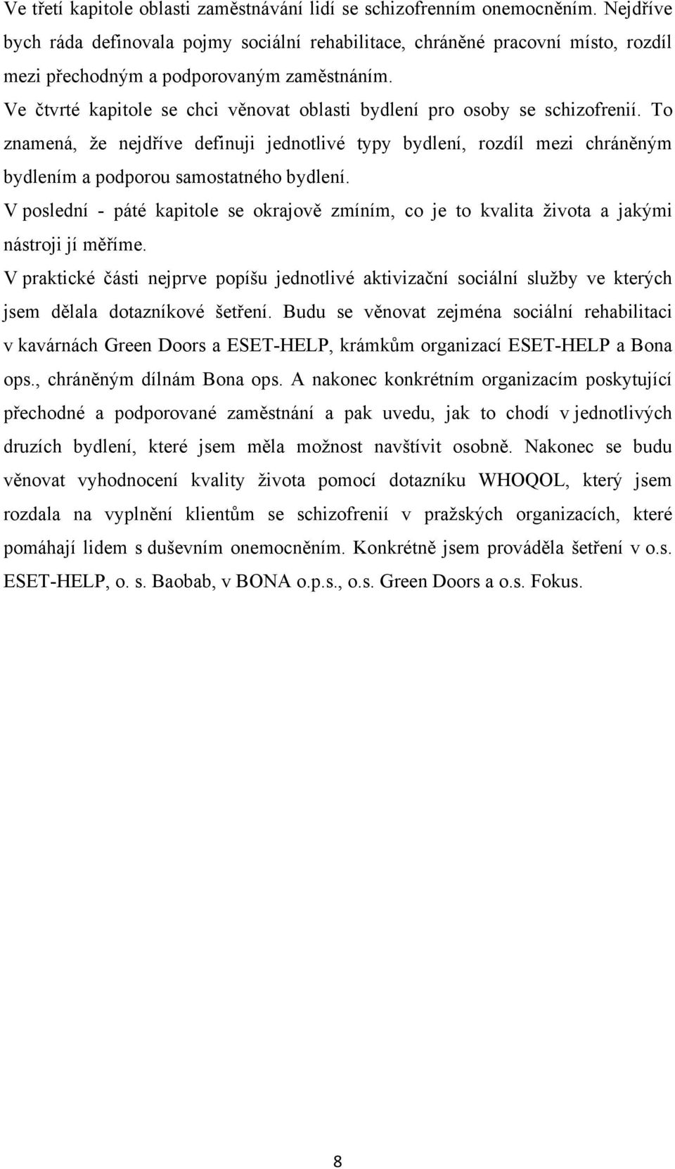 Ve čtvrté kapitole se chci věnovat oblasti bydlení pro osoby se schizofrenií. To znamená, že nejdříve definuji jednotlivé typy bydlení, rozdíl mezi chráněným bydlením a podporou samostatného bydlení.