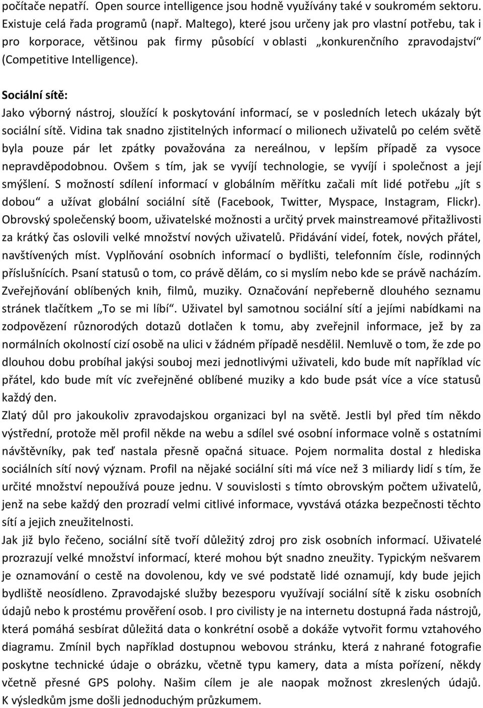 Sociální sítě: Jako výborný nástroj, sloužící k poskytování informací, se v posledních letech ukázaly být sociální sítě.