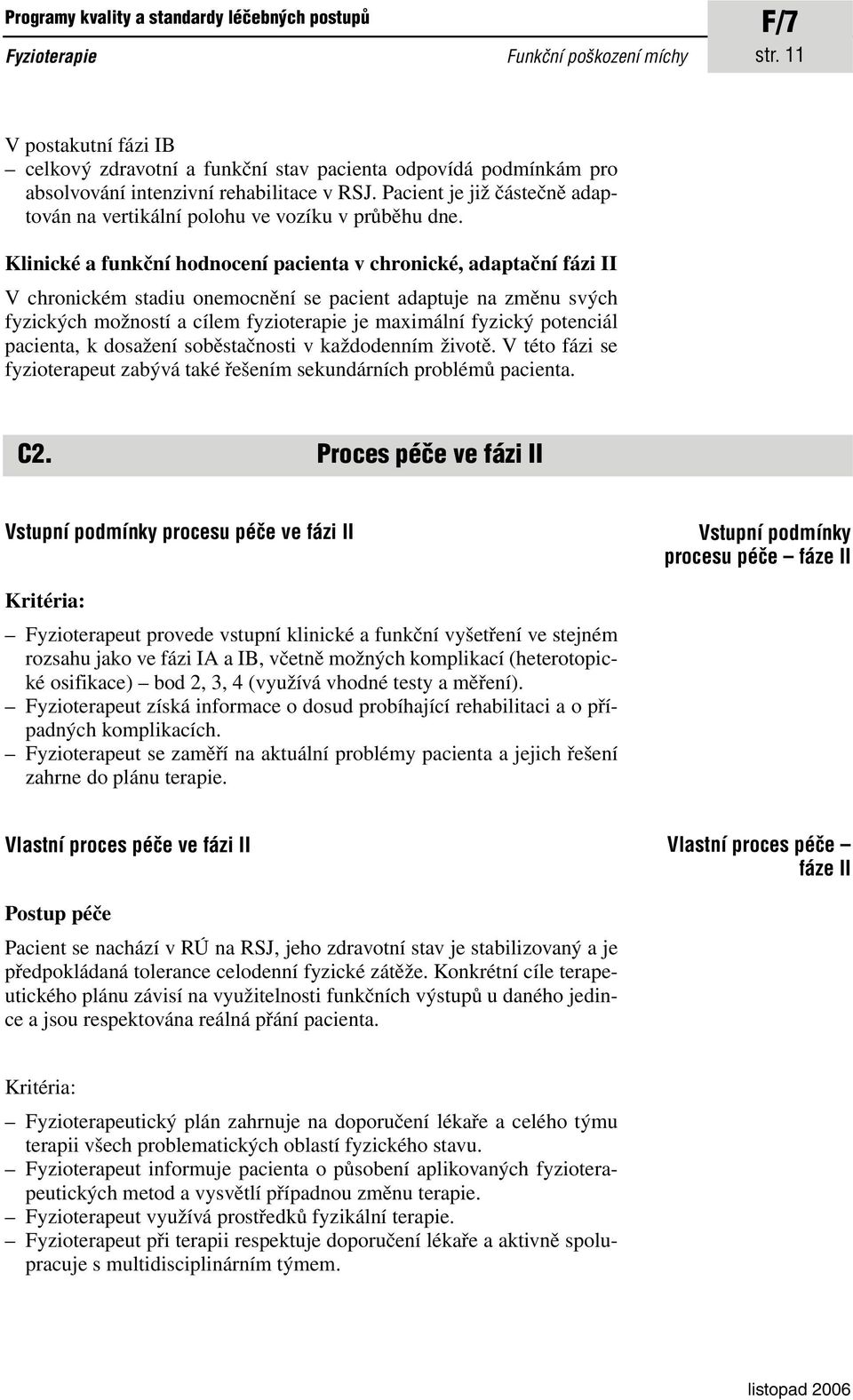 Klinické a funkční hodnocení pacienta v chronické, adaptační fázi II V chronickém stadiu onemocnění se pacient adaptuje na změnu svých fyzických možností a cílem fyzioterapie je maximální fyzický