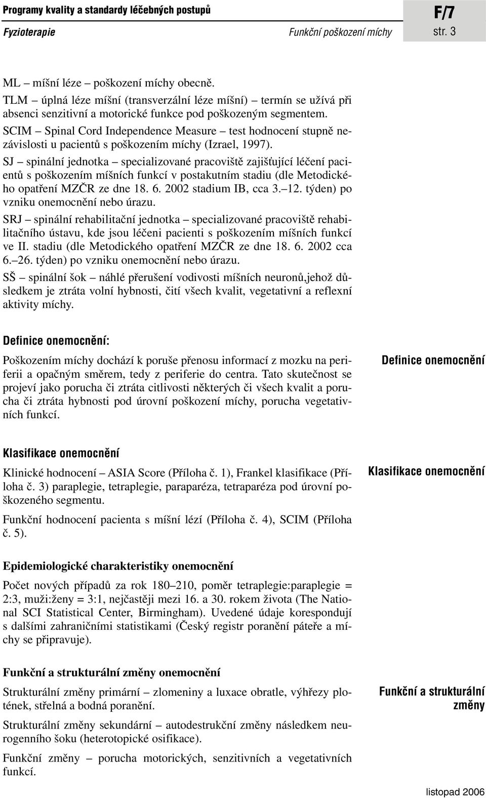 SCIM Spinal Cord Independence Measure test hodnocení stupně nezávislosti u pacientů s poškozením míchy (Izrael, 1997).