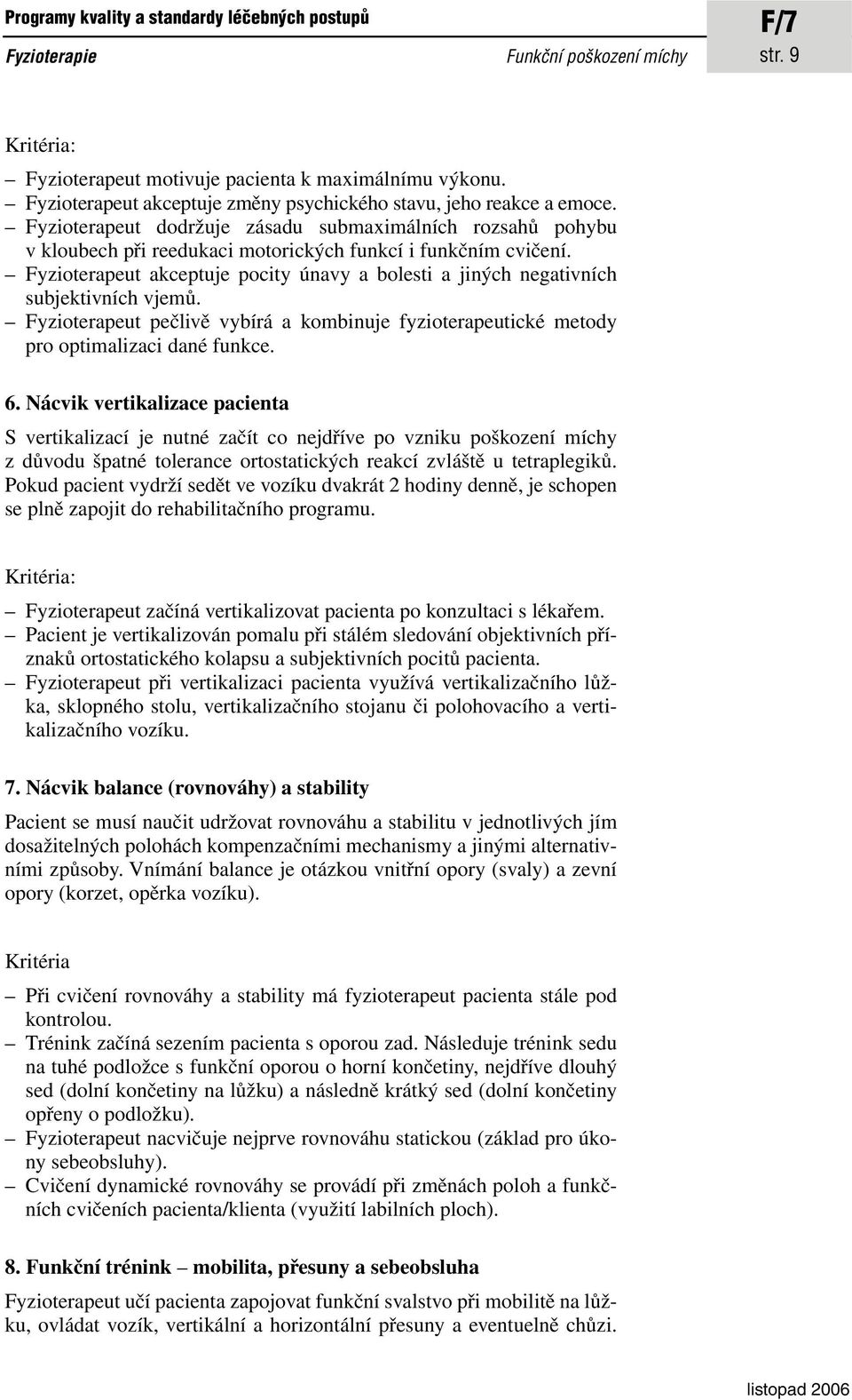 Fyzioterapeut akceptuje pocity únavy a bolesti a jiných negativních subjektivních vjemů. Fyzioterapeut pečlivě vybírá a kombinuje fyzioterapeutické metody pro optimalizaci dané funkce. 6.