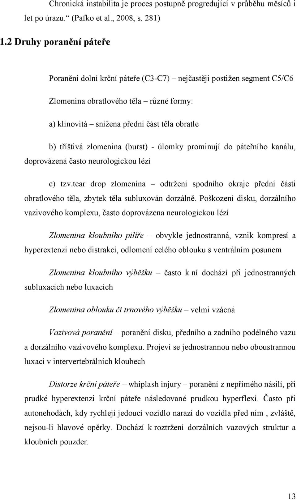 zlomenina (burst) - úlomky prominují do páteřního kanálu, doprovázená často neurologickou lézí c) tzv.