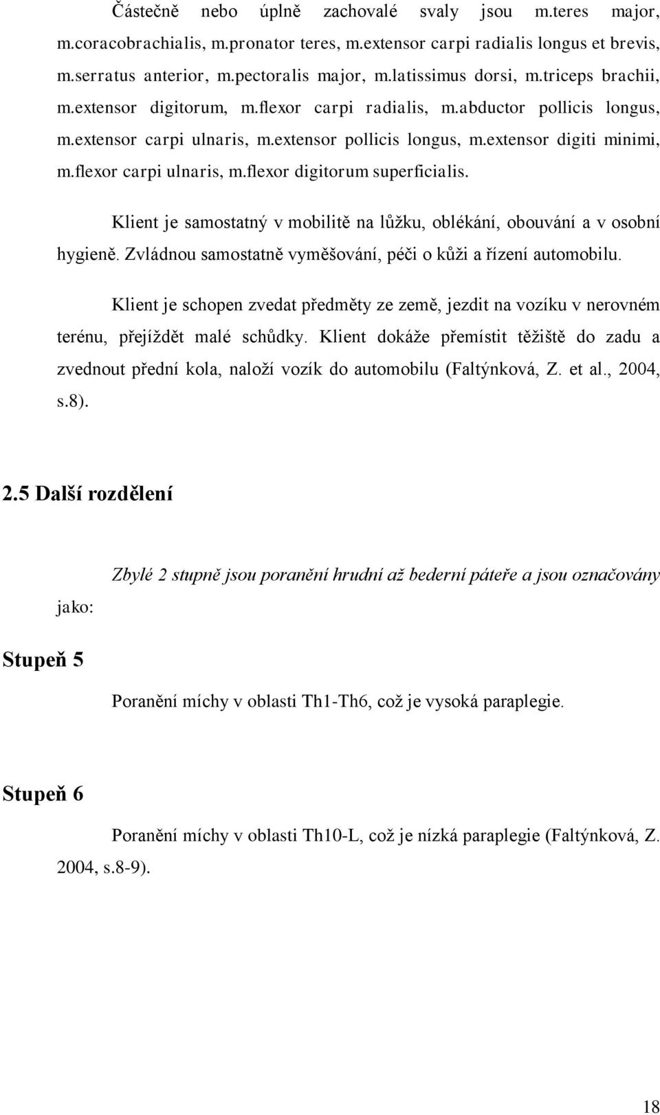 flexor carpi ulnaris, m.flexor digitorum superficialis. Klient je samostatný v mobilitě na lůžku, oblékání, obouvání a v osobní hygieně.