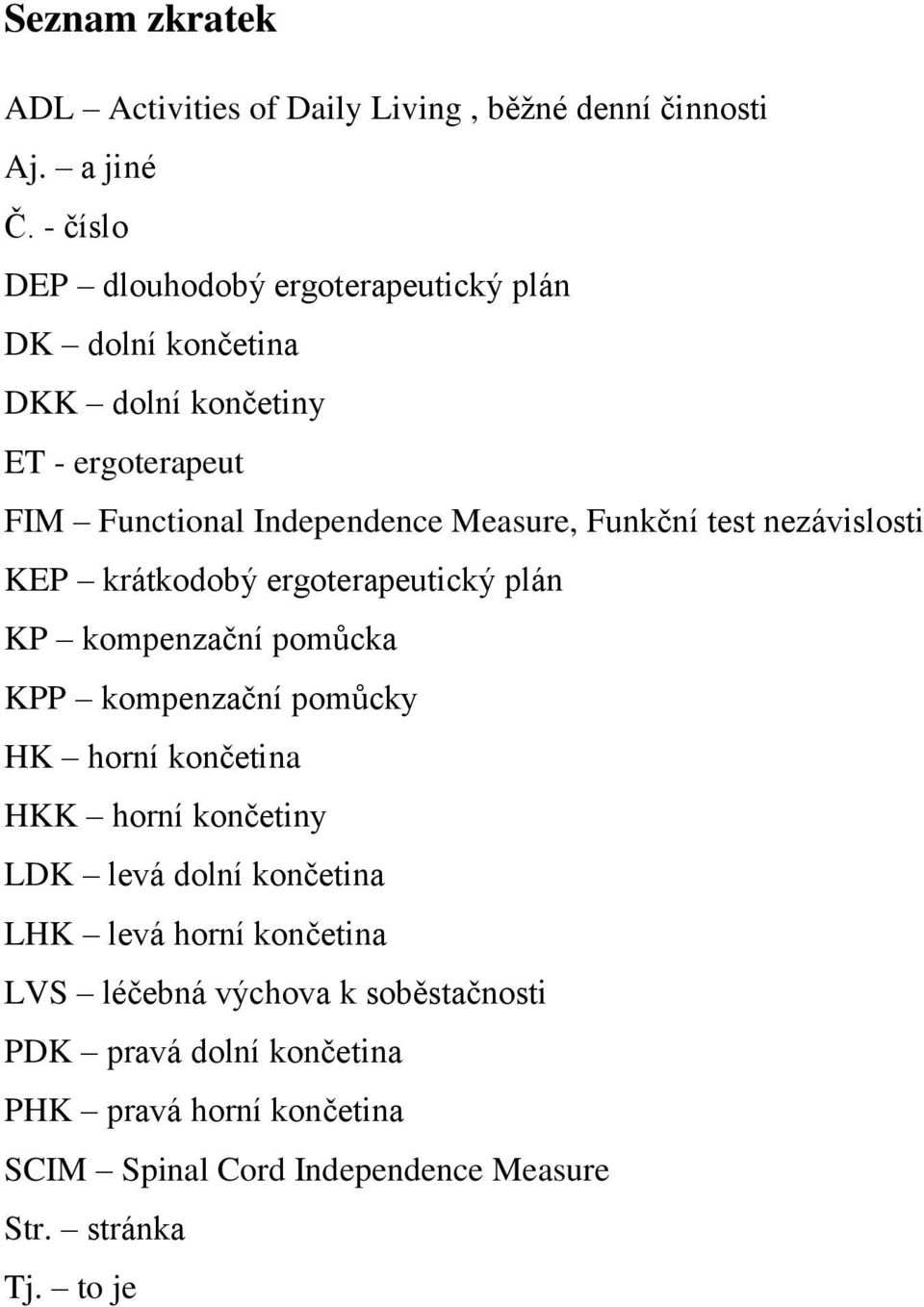 Funkční test nezávislosti KEP krátkodobý ergoterapeutický plán KP kompenzační pomůcka KPP kompenzační pomůcky HK horní končetina HKK horní