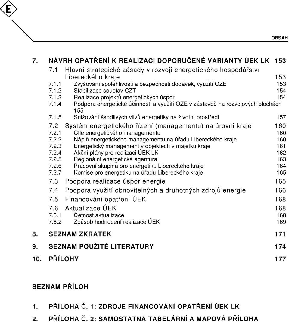 2 Systém energetického řízení (managementu) na úrovni kraje 160 7.2.1 Cíle energetického managementu 160 7.2.2 Náplň energetického managementu na úřadu Libereckého kraje 160 7.2.3 Energetický management v objektech v majetku kraje 161 7.