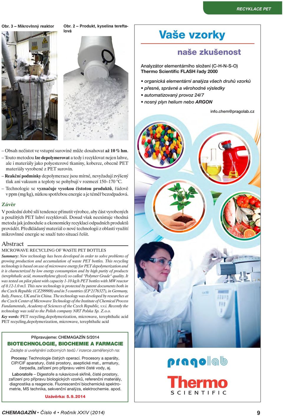 správné a věrohodné výsledky automatizovaný provoz 24/7 nosný plyn helium nebo ARGON info.chem@pragolab.cz Obsah nečistot ve vstupní surovině může dosahovat až 10 % hm.