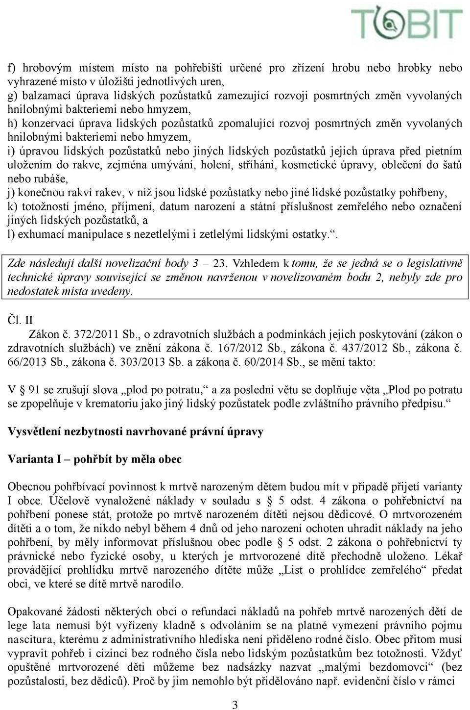 pozůstatků nebo jiných lidských pozůstatků jejich úprava před pietním uložením do rakve, zejména umývání, holení, stříhání, kosmetické úpravy, oblečení do šatů nebo rubáše, j) konečnou rakví rakev, v