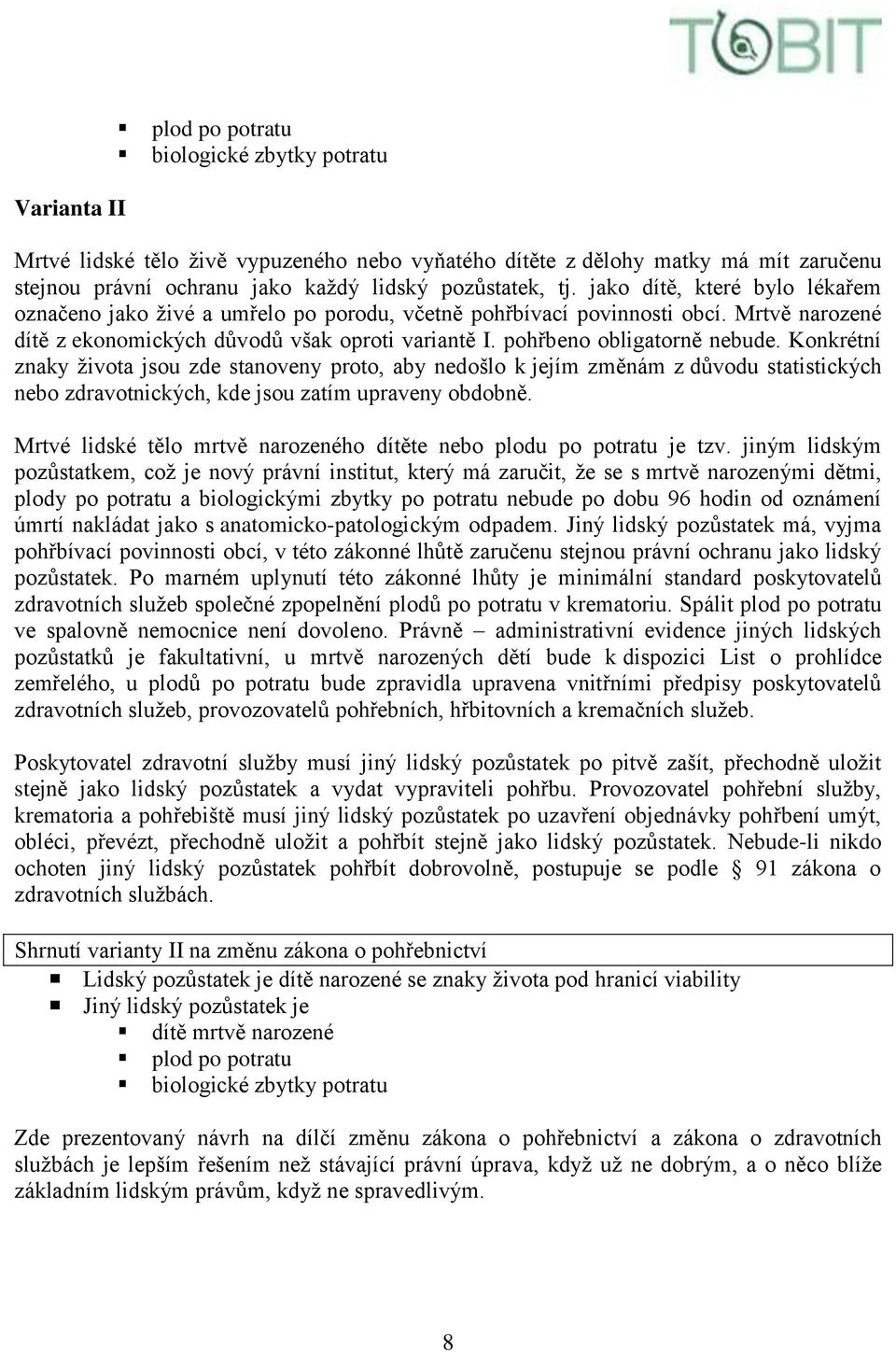 Konkrétní znaky života jsou zde stanoveny proto, aby nedošlo k jejím změnám z důvodu statistických nebo zdravotnických, kde jsou zatím upraveny obdobně.