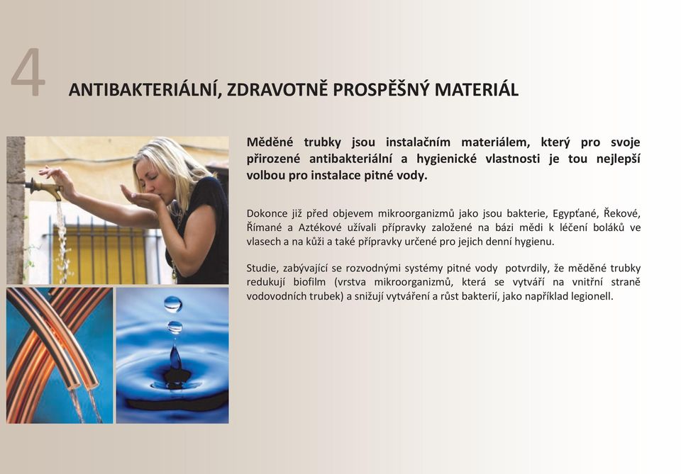 Dokonce již před objevem mikroorganizmů jako jsou bakterie, Egypťané, Řekové, Římané a Aztékové užívali přípravky založené na bázi mědi k léčení boláků ve vlasech a