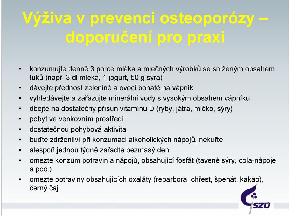 dostatečný přísun vitamínu D (ryby, játra, mléko, sýry) pobyt ve venkovním prostředí dostatečnou pohybová aktivita buďte zdrženliví při konzumaci alkoholických nápojů,