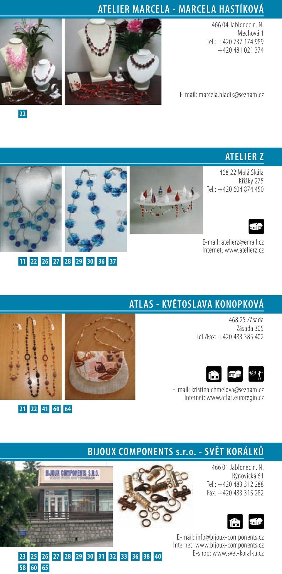 /Fax: +420 483 385 402 21 22 41 60 64 E-mail: kristina.chmelova@seznam.cz Internet: www.atlas.euroregin.cz BIJOUX COMPONENTS s.r.o. - SVěT KOrÁLKů 466 01 Jablonec n. N.