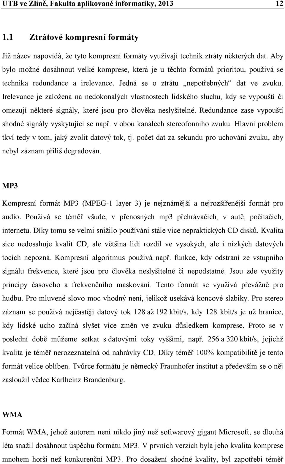 Irelevance je založená na nedokonalých vlastnostech lidského sluchu, kdy se vypouští či omezují některé signály, které jsou pro člověka neslyšitelné.